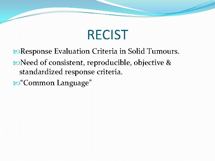 RECIST Response Evaluation Criteria in Solid Tumours. Need of consistent, reproducible, objective & standardized