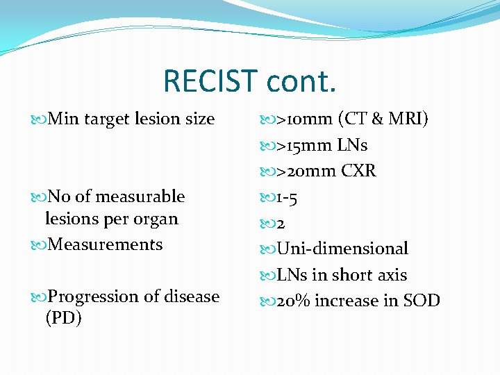 RECIST cont. Min target lesion size No of measurable lesions per organ Measurements Progression