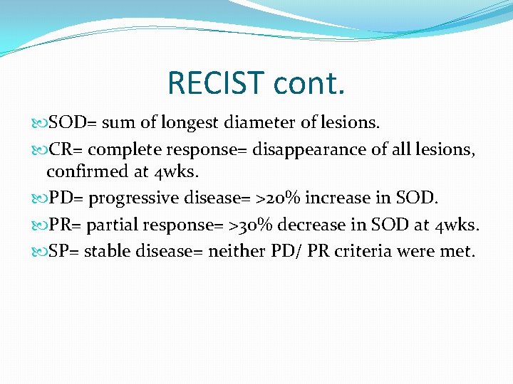 RECIST cont. SOD= sum of longest diameter of lesions. CR= complete response= disappearance of