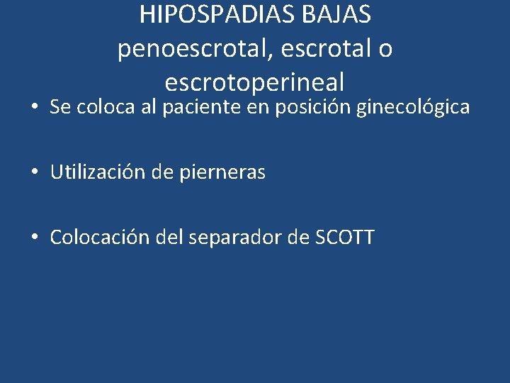 HIPOSPADIAS BAJAS penoescrotal, escrotal o escrotoperineal • Se coloca al paciente en posición ginecológica