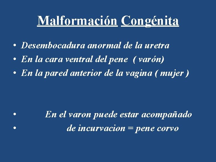 Malformación Congénita • Desembocadura anormal de la uretra • En la cara ventral del