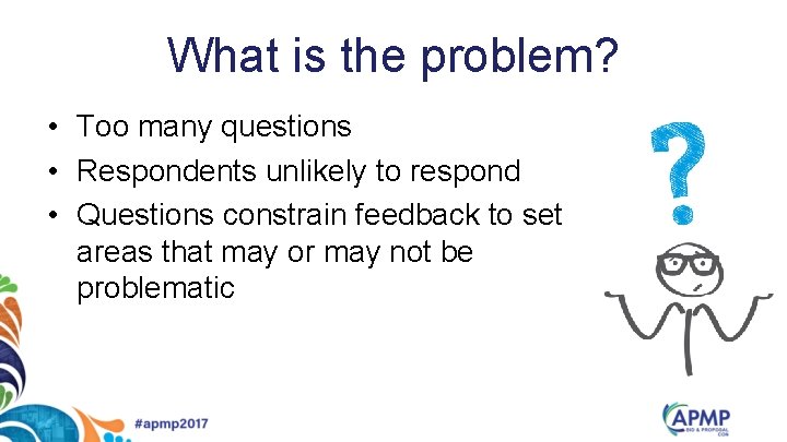 What is the problem? • Too many questions • Respondents unlikely to respond •