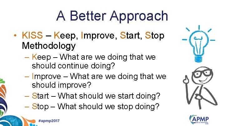 A Better Approach • KISS – Keep, Improve, Start, Stop Methodology – Keep –