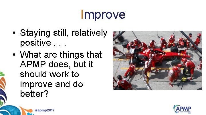 Improve • Staying still, relatively positive. . . • What are things that APMP