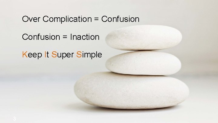 Over Complication = Confusion = Inaction Keep It Super Simple 3 