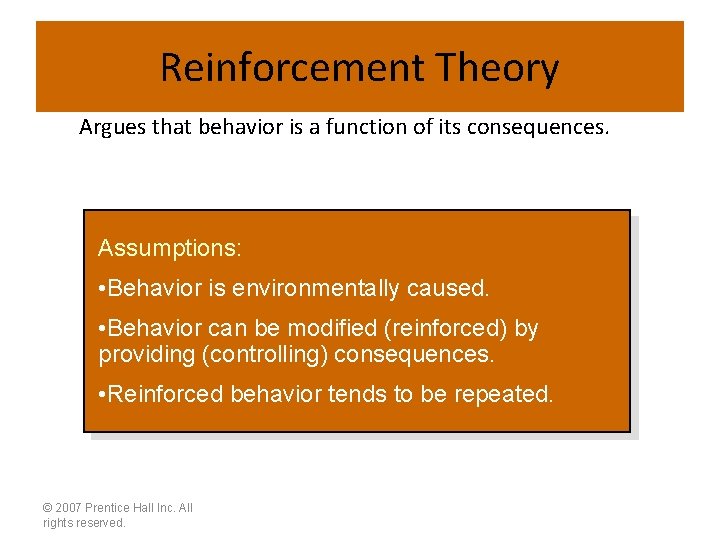Reinforcement Theory Argues that behavior is a function of its consequences. Assumptions: • Behavior