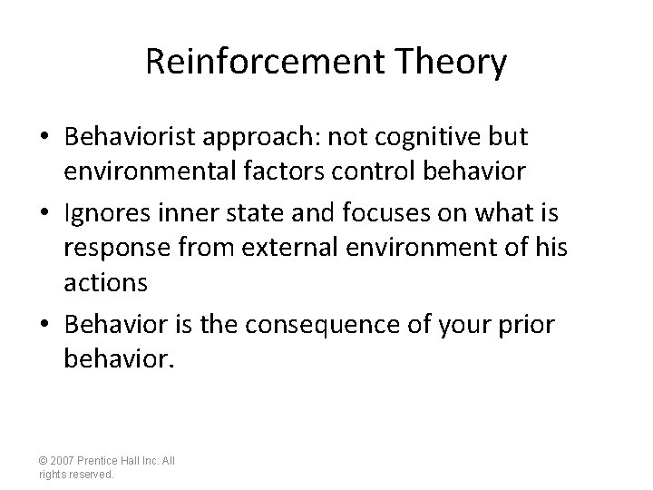 Reinforcement Theory • Behaviorist approach: not cognitive but environmental factors control behavior • Ignores