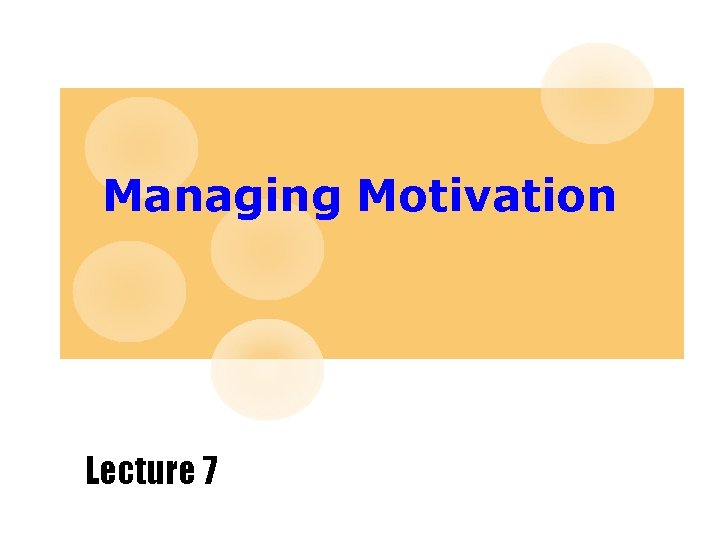 Managing Motivation Lecture 7 