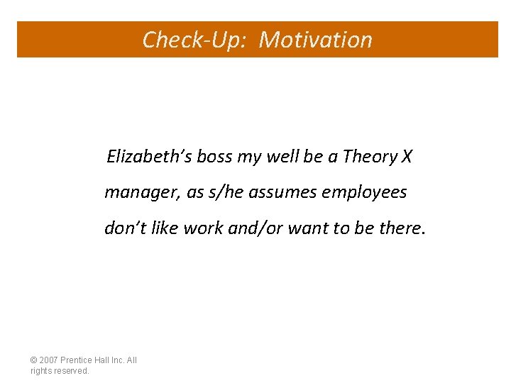 Check-Up: Motivation Elizabeth’s boss my well be a Theory X manager, as s/he assumes