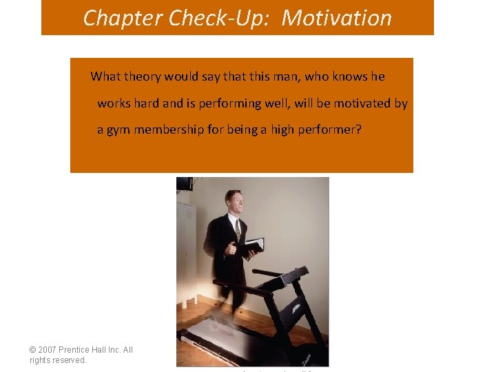 Chapter Check-Up: Motivation What theory would say that this man, who knows he works