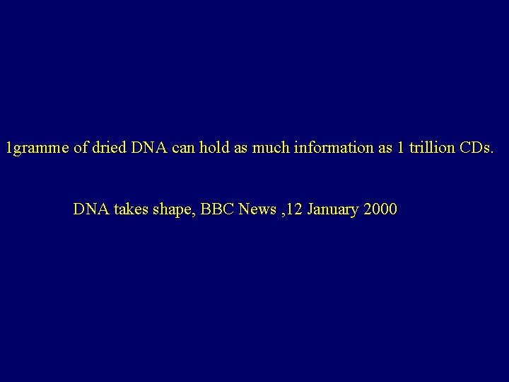  1 gramme of dried DNA can hold as much information as 1 trillion
