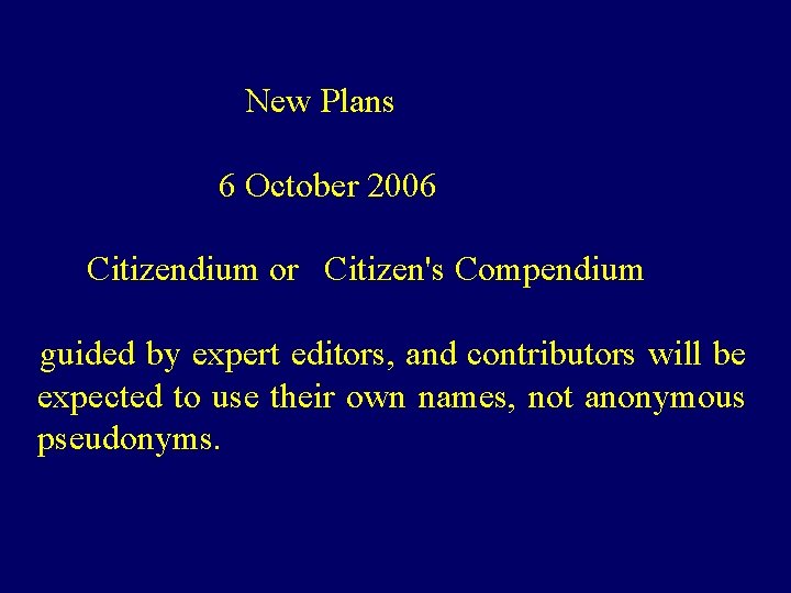 New Plans 6 October 2006 Citizendium or Citizen's Compendium guided by expert editors, and