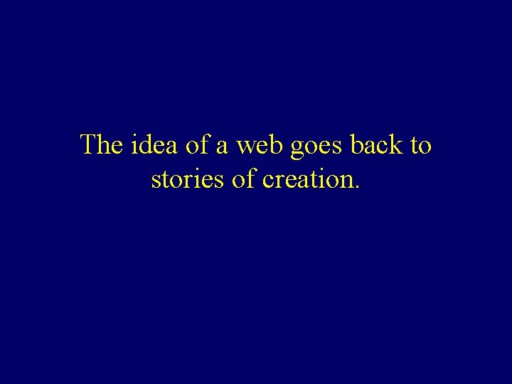 The idea of a web goes back to stories of creation. 
