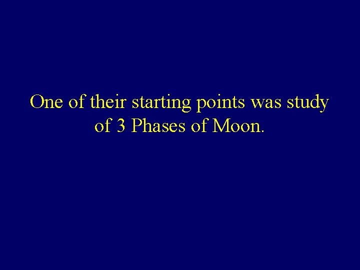 One of their starting points was study of 3 Phases of Moon. 