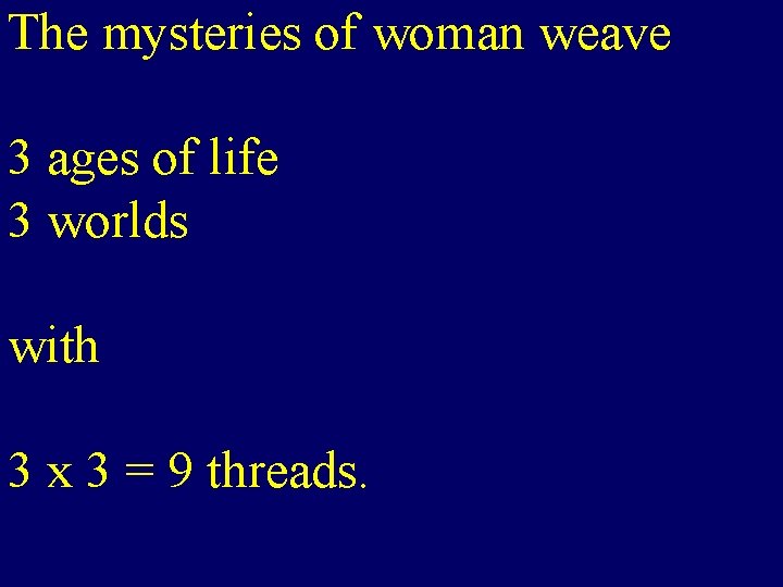 The mysteries of woman weave 3 ages of life 3 worlds with 3 x