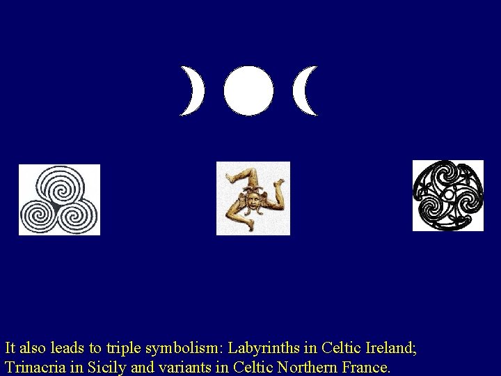 It also leads to triple symbolism: Labyrinths in Celtic Ireland; Trinacria in Sicily and