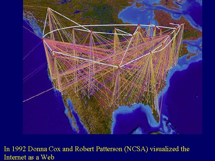 In 1992 Donna Cox and Robert Patterson (NCSA) visualized the Internet as a Web