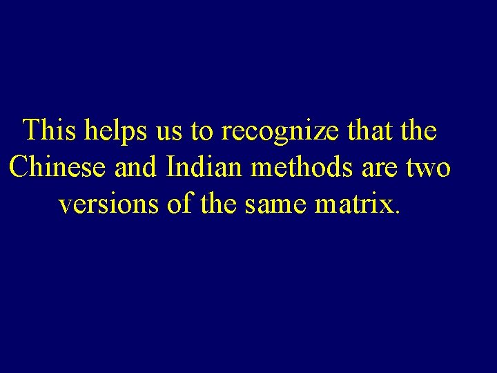 This helps us to recognize that the Chinese and Indian methods are two versions