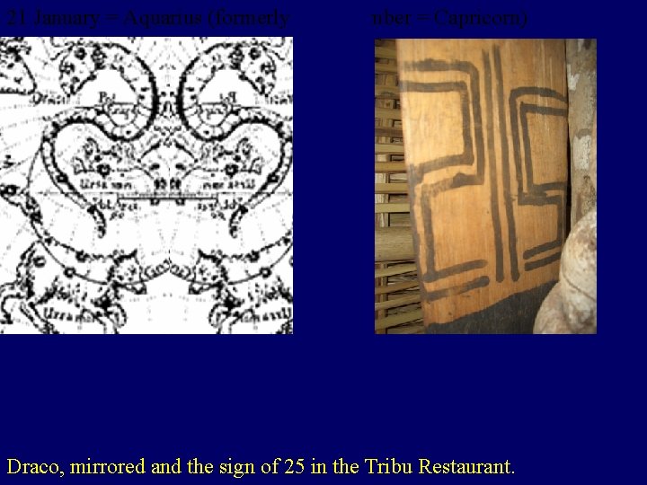 21 January = Aquarius (formerly 21 December = Capricorn) Draco, mirrored and the sign
