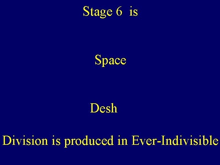 Stage 6 is Space Desh Division is produced in Ever-Indivisible 