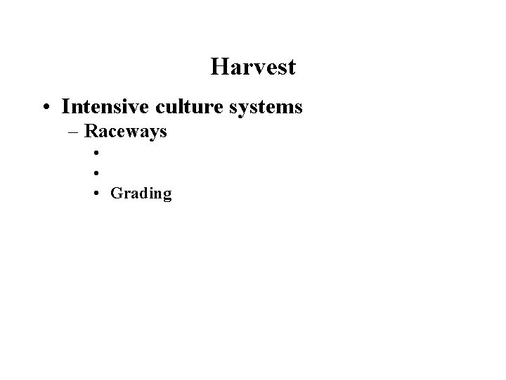 Harvest • Intensive culture systems – Raceways • • • Grading 