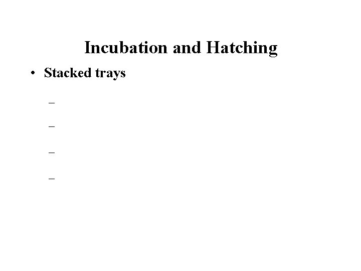 Incubation and Hatching • Stacked trays – – 