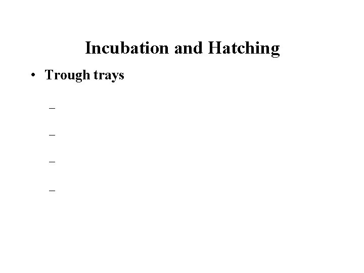 Incubation and Hatching • Trough trays – – 