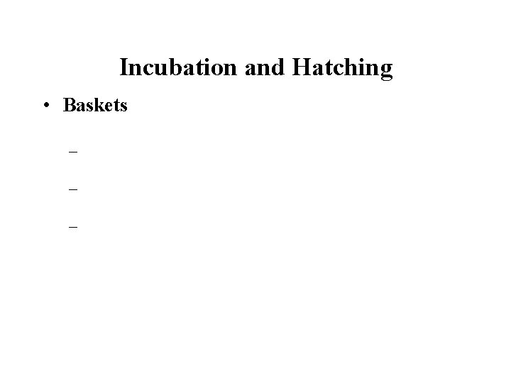 Incubation and Hatching • Baskets – – – 