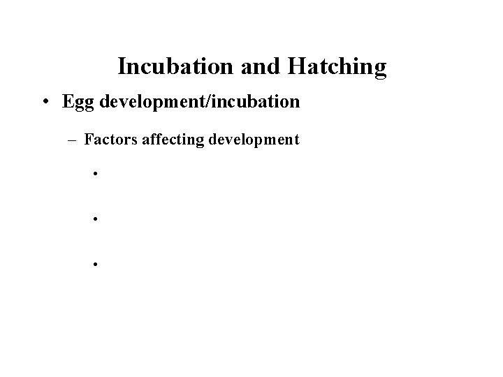 Incubation and Hatching • Egg development/incubation – Factors affecting development • • • 