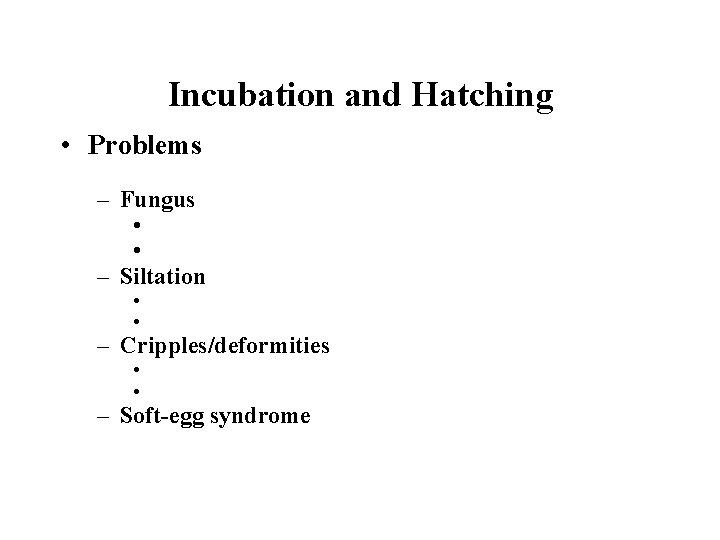 Incubation and Hatching • Problems – Fungus • • – Siltation • • –