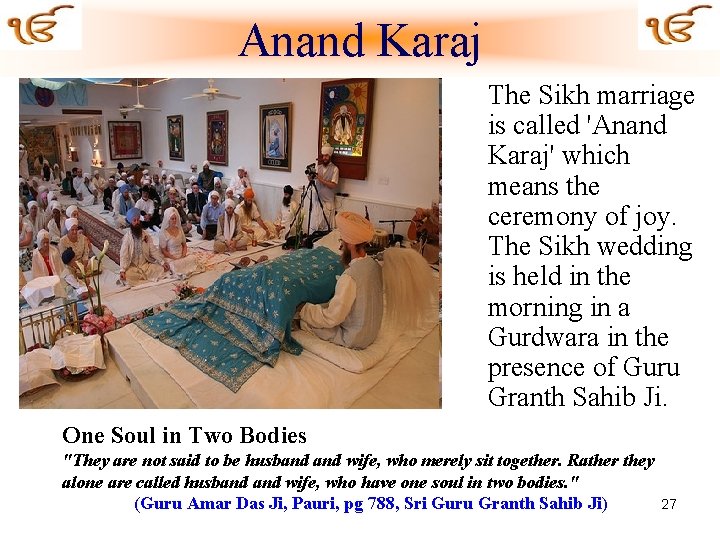 Anand Karaj The Sikh marriage is called 'Anand Karaj' which means the ceremony of