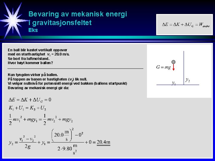 Bevaring av mekanisk energi i gravitasjonsfeltet Eks En ball blir kastet vertikalt oppover med