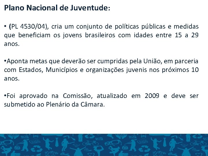 Plano Nacional de Juventude: • (PL 4530/04), cria um conjunto de políticas públicas e
