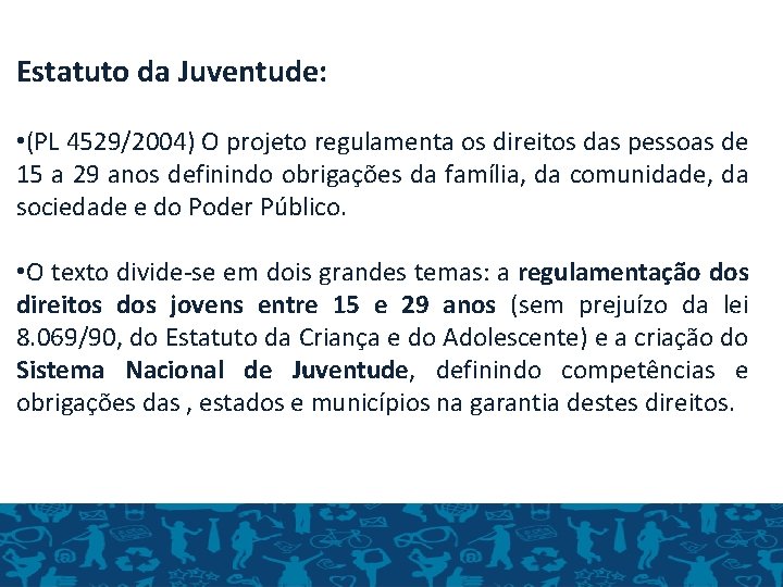 Estatuto da Juventude: • (PL 4529/2004) O projeto regulamenta os direitos das pessoas de