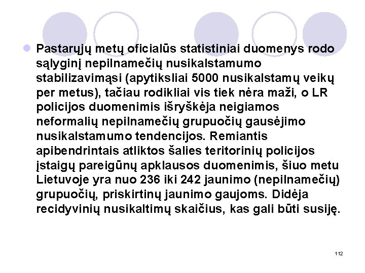 l Pastarųjų metų oficialūs statistiniai duomenys rodo sąlyginį nepilnamečių nusikalstamumo stabilizavimąsi (apytiksliai 5000 nusikalstamų