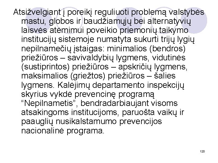 Atsižvelgiant į poreikį reguliuoti problemą valstybės mastu, globos ir baudžiamųjų bei alternatyvių laisvės atėmimui