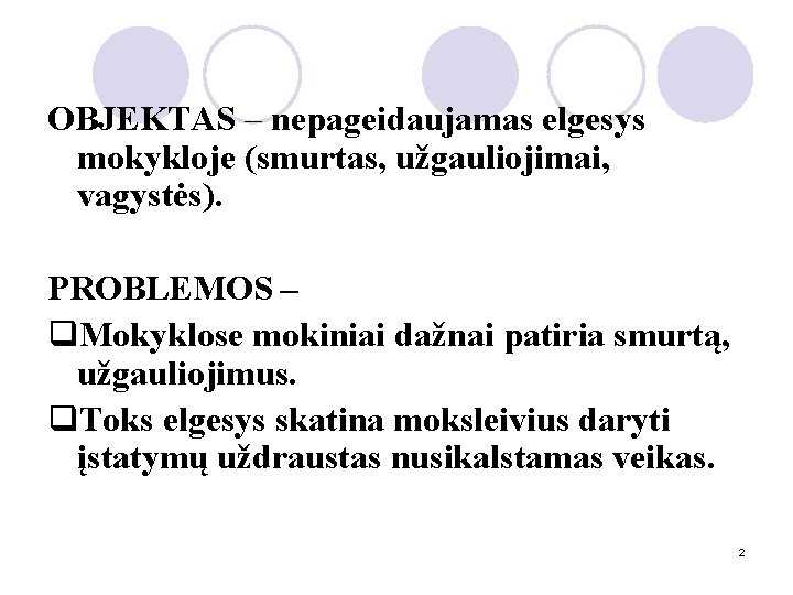 OBJEKTAS – nepageidaujamas elgesys mokykloje (smurtas, užgauliojimai, vagystės). PROBLEMOS – q. Mokyklose mokiniai dažnai