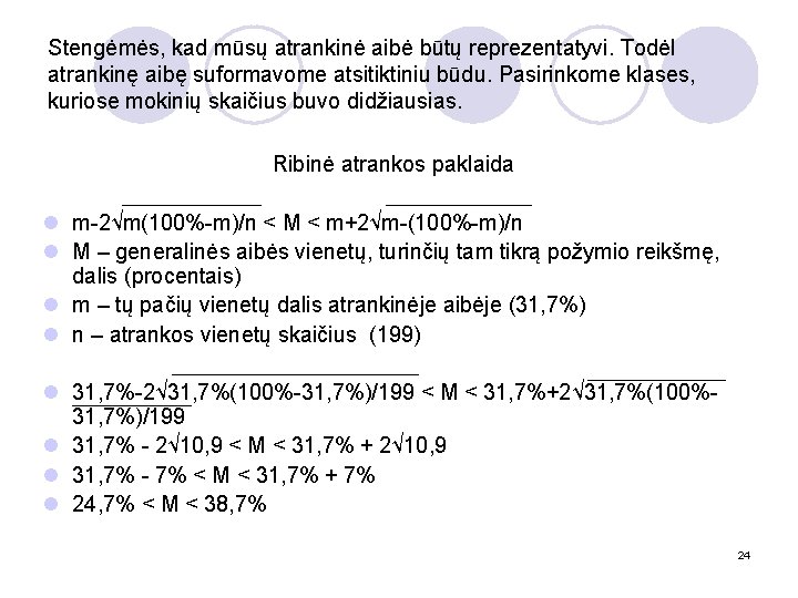 Stengėmės, kad mūsų atrankinė aibė būtų reprezentatyvi. Todėl atrankinę aibę suformavome atsitiktiniu būdu. Pasirinkome