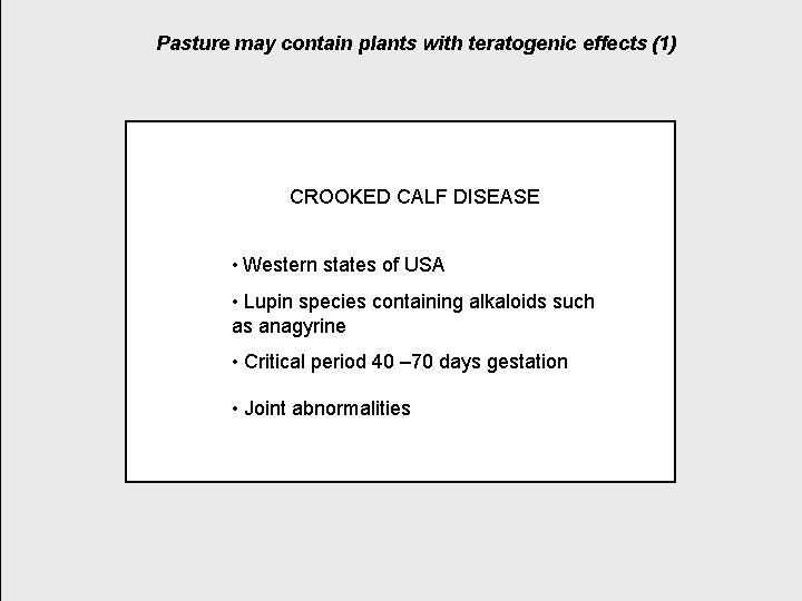 Pasture may contain plants with teratogenic effects (1) CROOKED CALF DISEASE • Western states