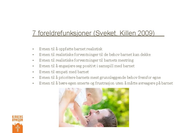 7 foreldrefunksjoner (Sveket, Killen 2009) • • Evnen til å oppfatte barnet realistisk Evnen