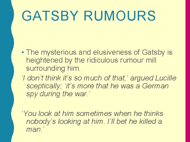 GATSBY RUMOURS • The mysterious and elusiveness of Gatsby is heightened by the ridiculous