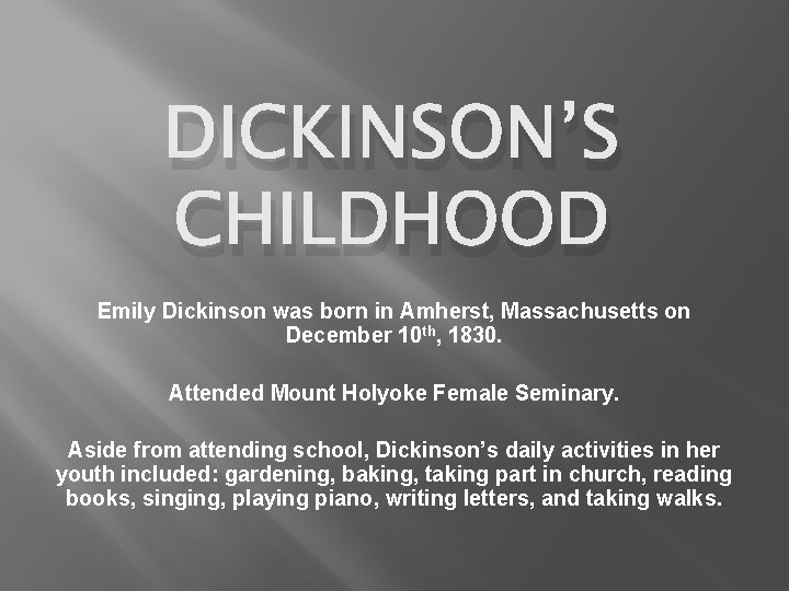 DICKINSON’S CHILDHOOD Emily Dickinson was born in Amherst, Massachusetts on December 10 th, 1830.