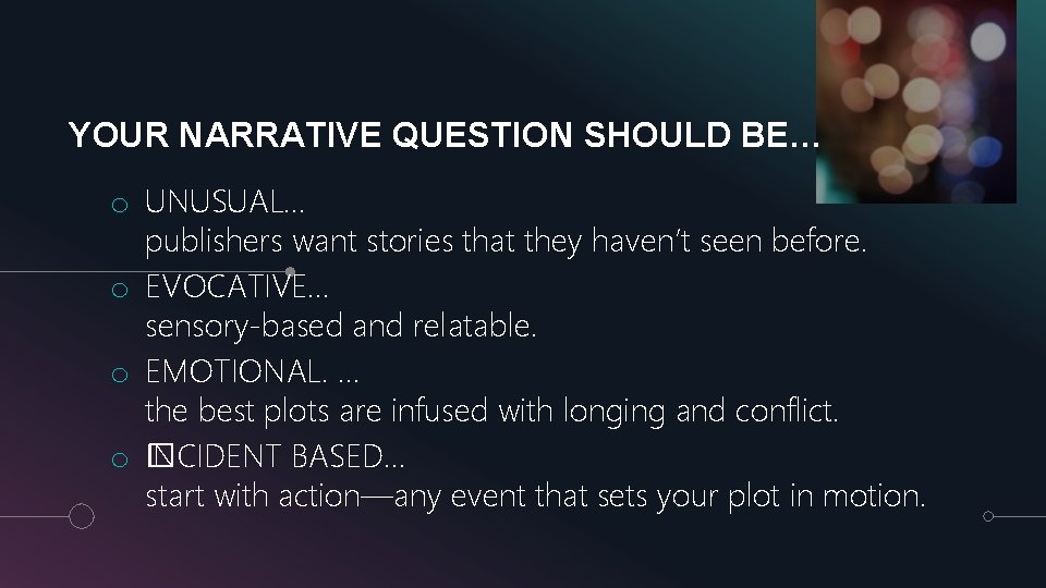 YOUR NARRATIVE QUESTION SHOULD BE… o UNUSUAL… publishers want stories that they haven’t seen