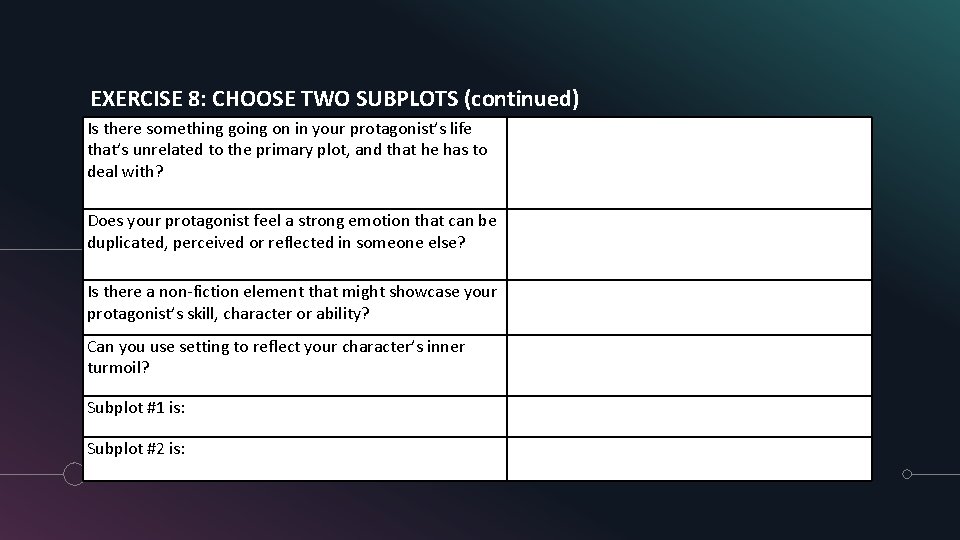 EXERCISE 8: CHOOSE TWO SUBPLOTS (continued) Is there something going on in your protagonist’s