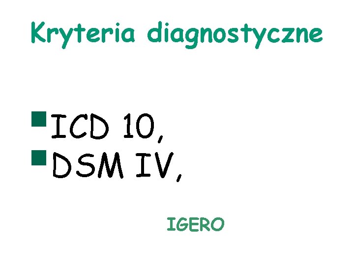 Kryteria diagnostyczne ICD 10, DSM IV, IGERO 