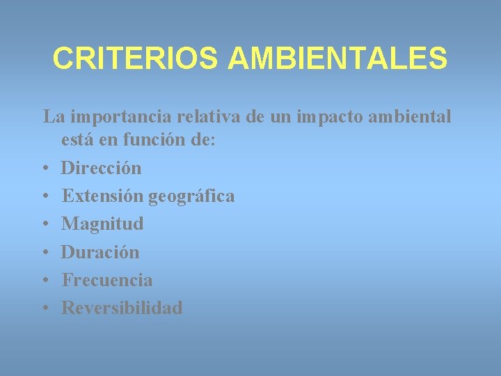 CRITERIOS AMBIENTALES La importancia relativa de un impacto ambiental está en función de: •