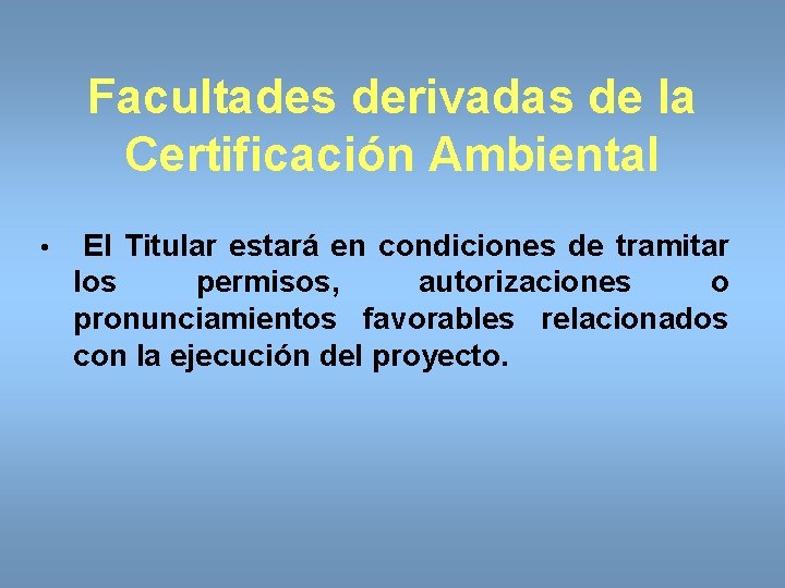 Facultades derivadas de la Certificación Ambiental • El Titular estará en condiciones de tramitar