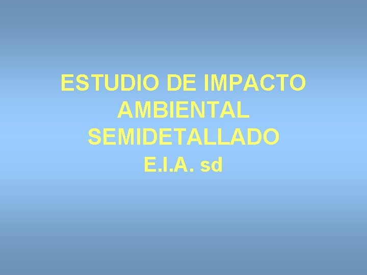 ESTUDIO DE IMPACTO AMBIENTAL SEMIDETALLADO E. I. A. sd 