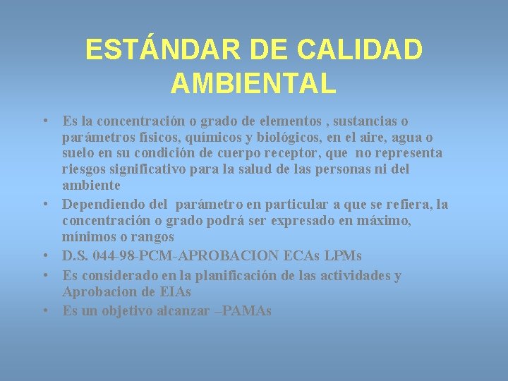 ESTÁNDAR DE CALIDAD AMBIENTAL • Es la concentración o grado de elementos , sustancias