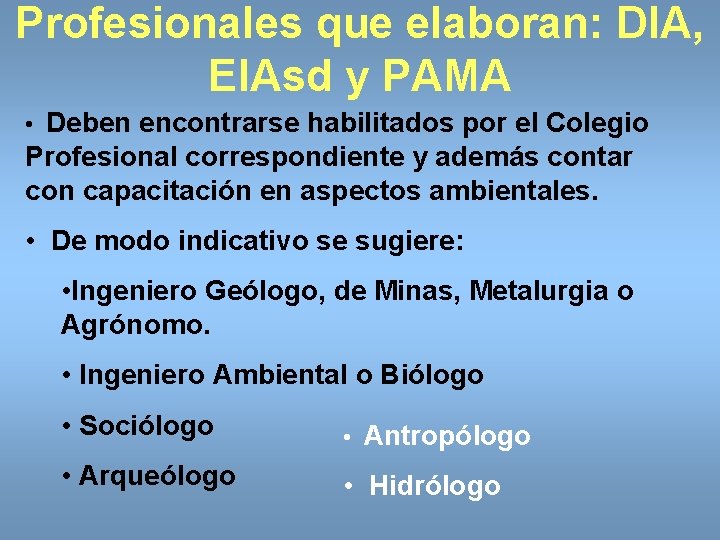 Profesionales que elaboran: DIA, EIAsd y PAMA • Deben encontrarse habilitados por el Colegio